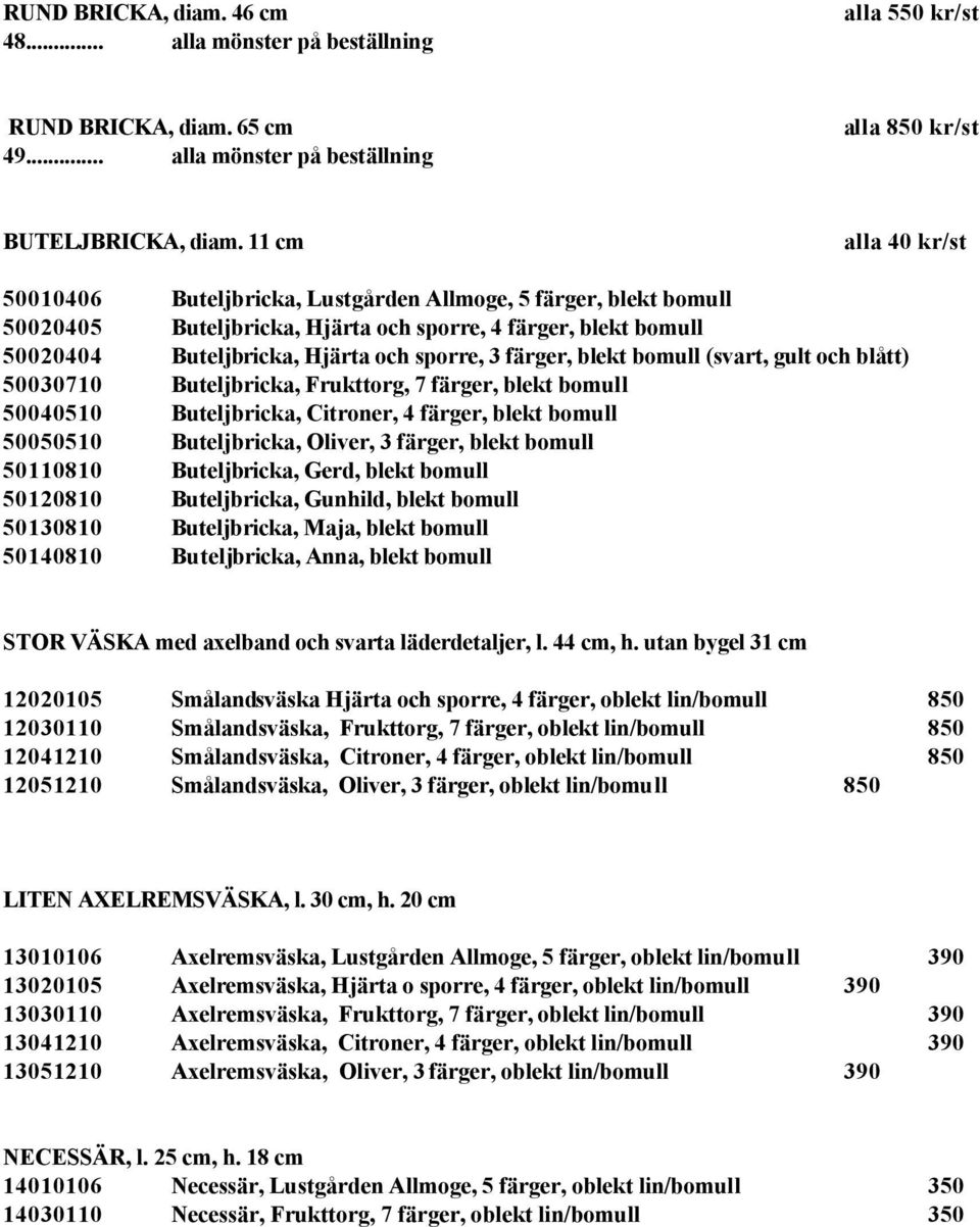 färger, blekt bomull (svart, gult och blått) 50030710 Buteljbricka, Frukttorg, 7 färger, blekt bomull 50040510 Buteljbricka, Citroner, 4 färger, blekt bomull 50050510 Buteljbricka, Oliver, 3 färger,