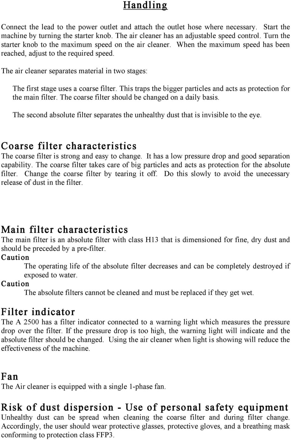 The air cleaner separates material in two stages: The first stage uses a coarse filter. This traps the bigger particles and acts as protection for the main filter.