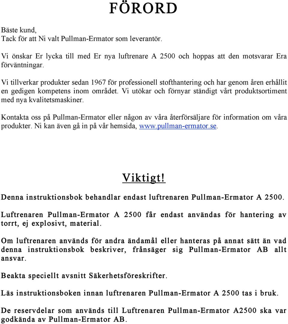 Vi utökar och förnyar ständigt vårt produktsortiment med nya kvalitetsmaskiner. Kontakta oss på Pullman-Ermator eller någon av våra återförsäljare för information om våra produkter.