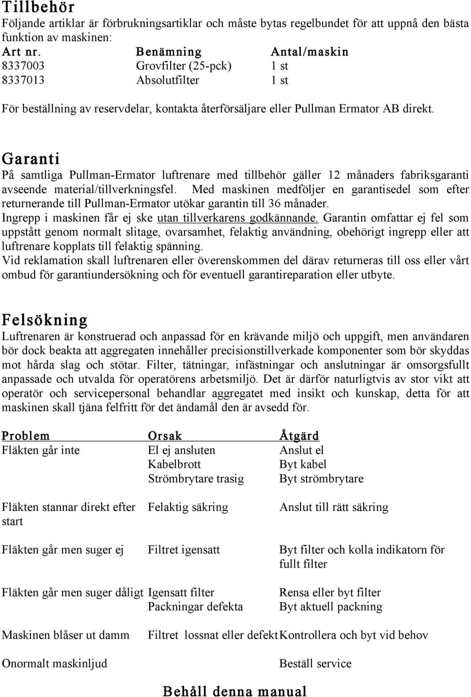 Garanti På samtliga Pullman-Ermator luftrenare med tillbehör gäller 12 månaders fabriksgaranti avseende material/tillverkningsfel.