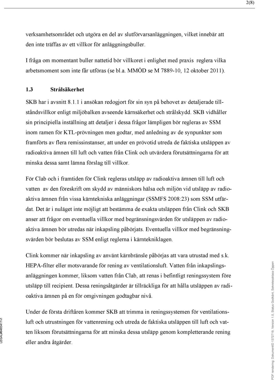 1.1 i ansökan redogjort för sin syn på behovet av detaljerade tillståndsvillkor enligt miljöbalken avseende kärnsäkerhet och strålskydd.