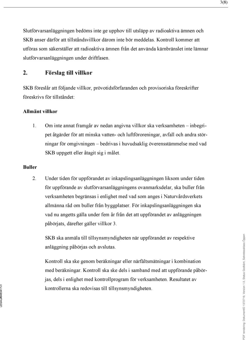 Förslag till villkor SKB föreslår att följande villkor, prövotidsförfaranden och provisoriska föreskrifter föreskrivs för tillståndet: Allmänt villkor 1.