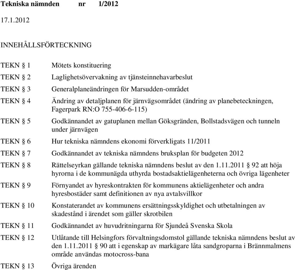 tekniska nämndens ekonomi förverkligats 11/2011 TEKN 7 Godkännandet av tekniska nämndens bruksplan för budgeten 2012 TEKN 8 TEKN 9 TEKN 10 TEKN 11 TEKN 12 TEKN 13 Rättelseyrkan gällande tekniska