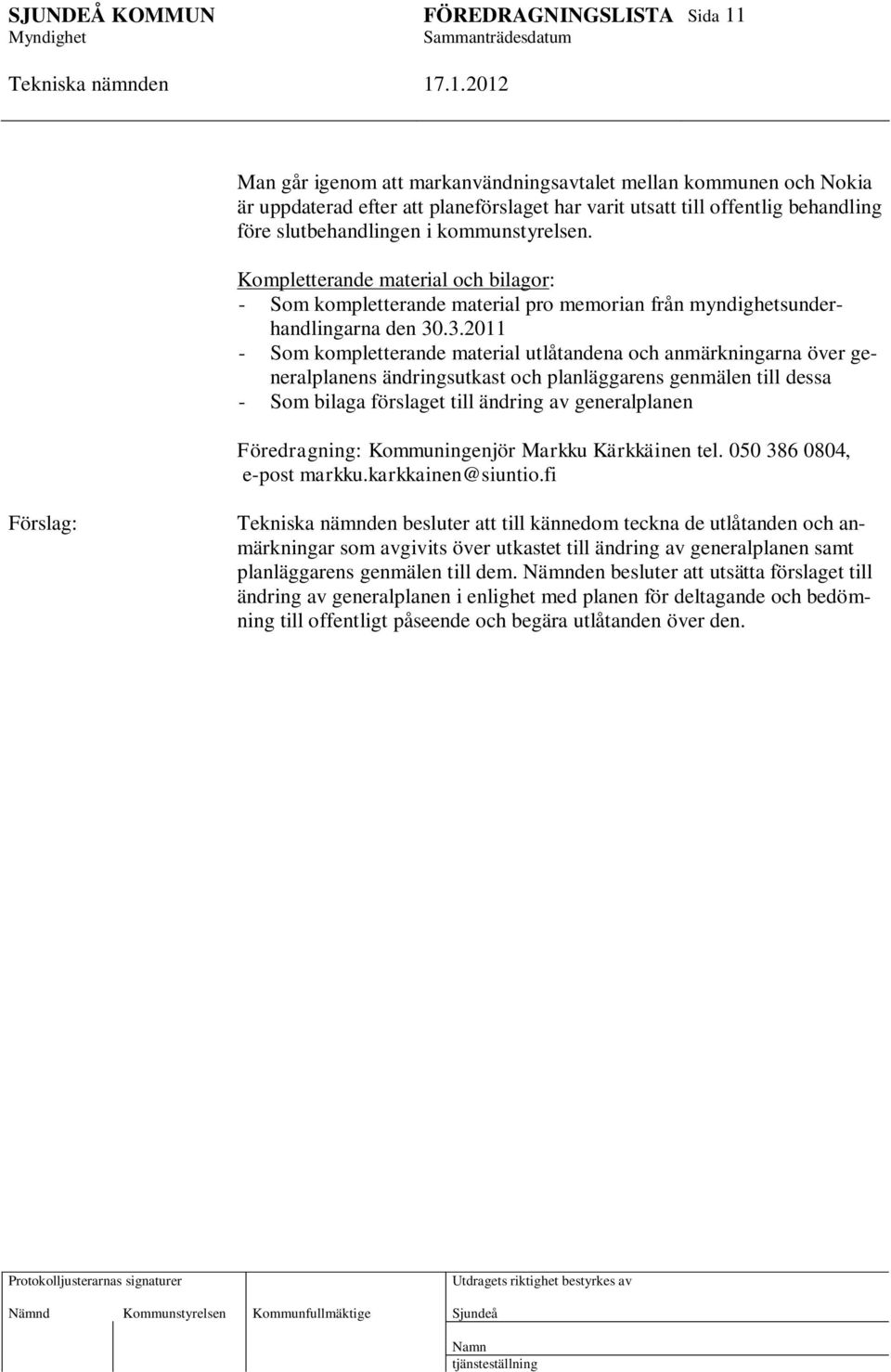 .3.2011 - Som kompletterande material utlåtandena och anmärkningarna över generalplanens ändringsutkast och planläggarens genmälen till dessa - Som bilaga förslaget till ändring av generalplanen