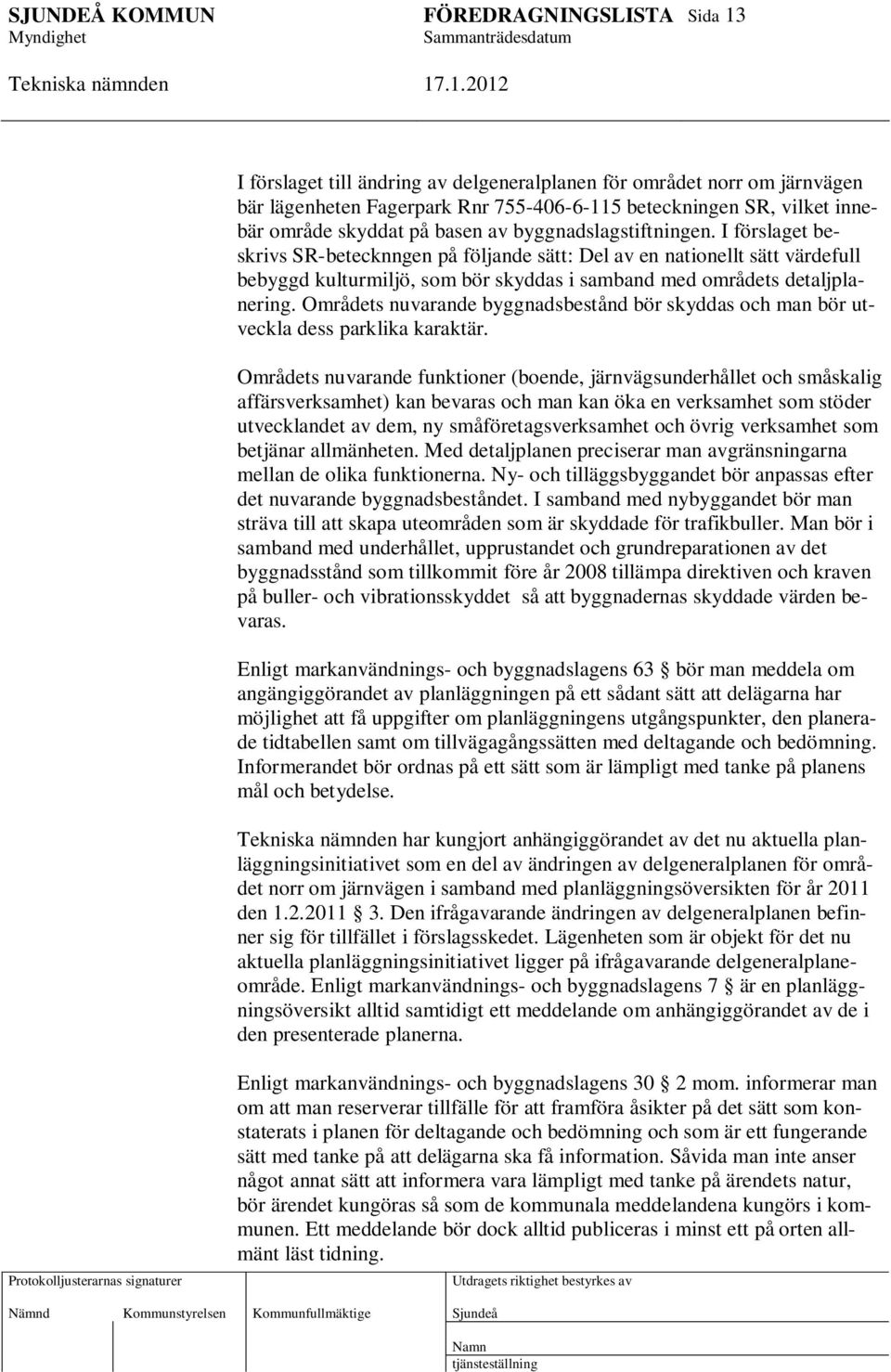 Områdets nuvarande byggnadsbestånd bör skyddas och man bör utveckla dess parklika karaktär.