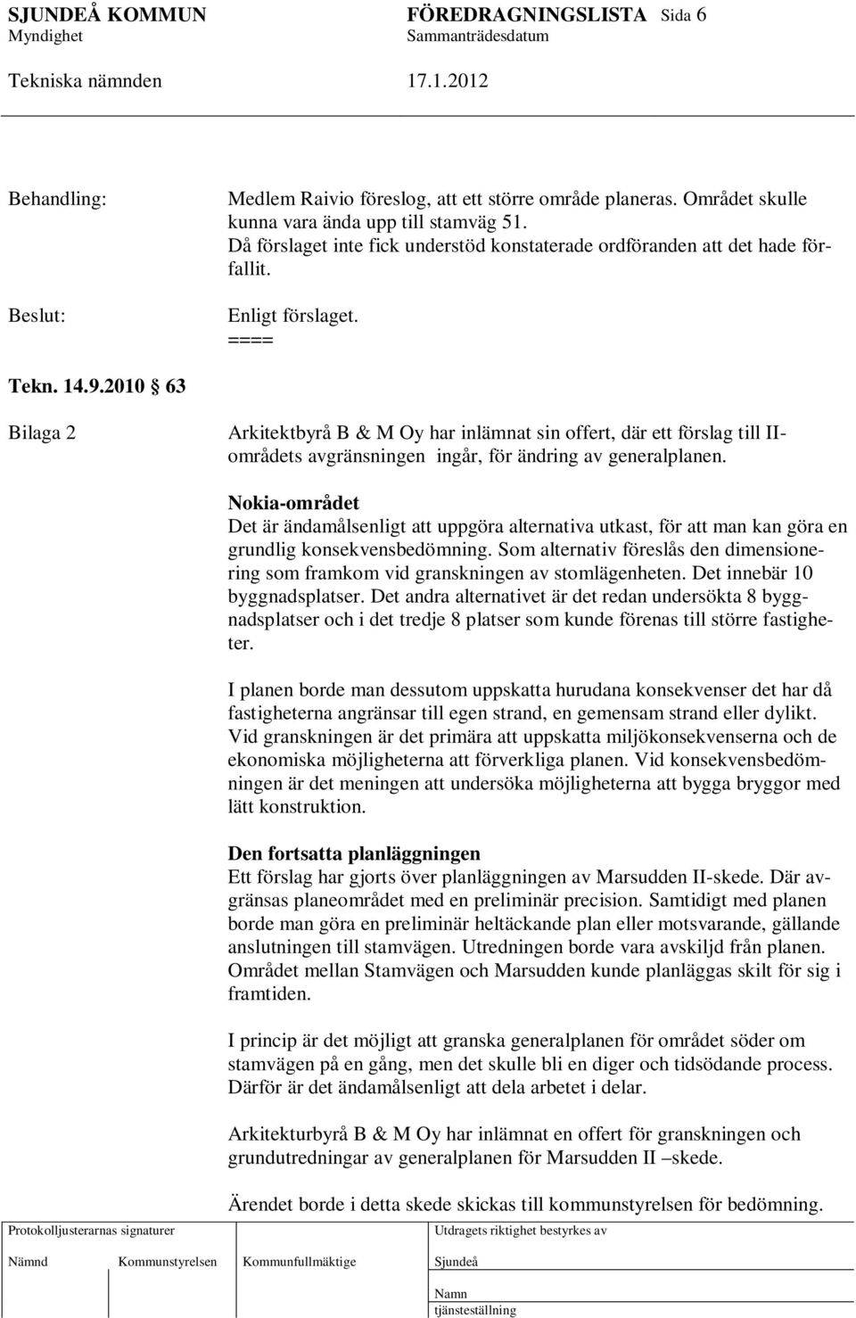 2010 63 Bilaga 2 Arkitektbyrå B & M Oy har inlämnat sin offert, där ett förslag till IIområdets avgränsningen ingår, för ändring av generalplanen.
