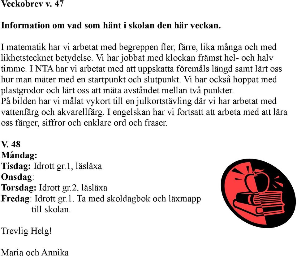 Vi har också hoppat med plastgrodor och lärt oss att mäta avståndet mellan två punkter. På bilden har vi målat vykort till en julkortstävling där vi har arbetat med vattenfärg och akvarellfärg.