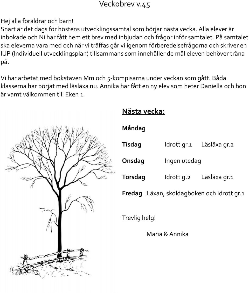 På samtalet ska eleverna vara med och när vi träffas går vi igenom förberedelsefrågorna och skriver en IUP (Individuell utvecklingsplan) tillsammans som innehåller de mål eleven behöver träna