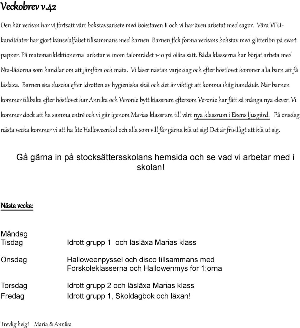 Båda klasserna har börjat arbeta med Nta-lådorna som handlar om att jämföra och mäta. Vi läser nästan varje dag och efter höstlovet kommer alla barn att få läsläxa.