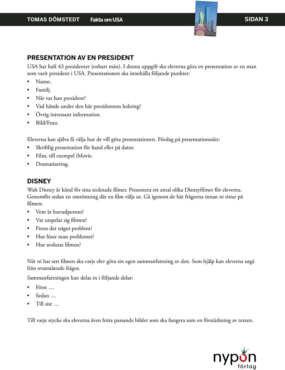 Eleverna kan själva få välja hur de vill göra presentationen. Förslag på presentationssätt: Skriftlig presentation för hand eller på dator. Film, till exempel imovie. Dramatisering.