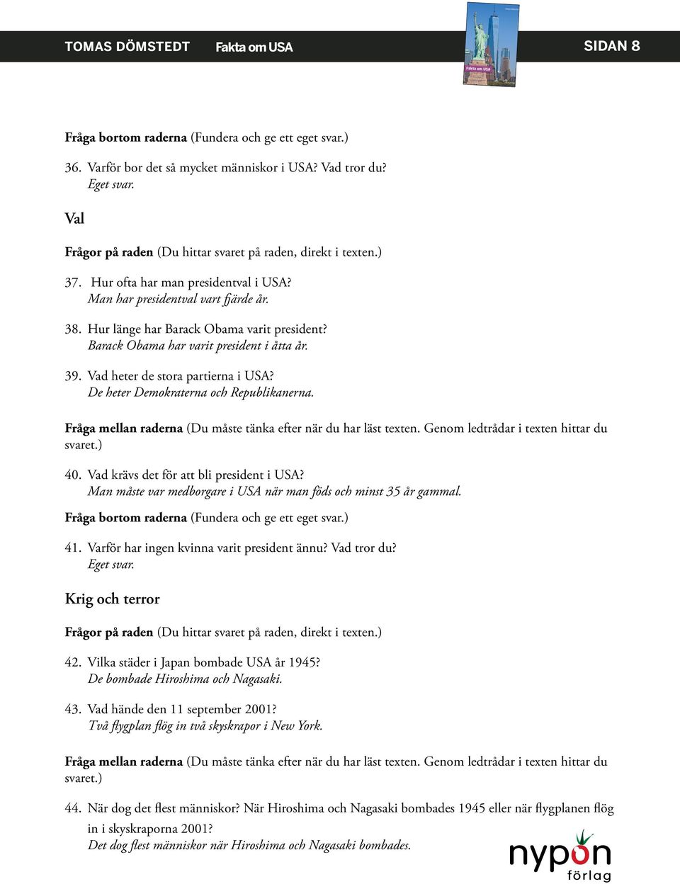 Man måste var medborgare i USA när man föds och minst 35 år gammal. 41. Varför har ingen kvinna varit president ännu? Vad tror du? Krig och terror 42. Vilka städer i Japan bombade USA år 1945?