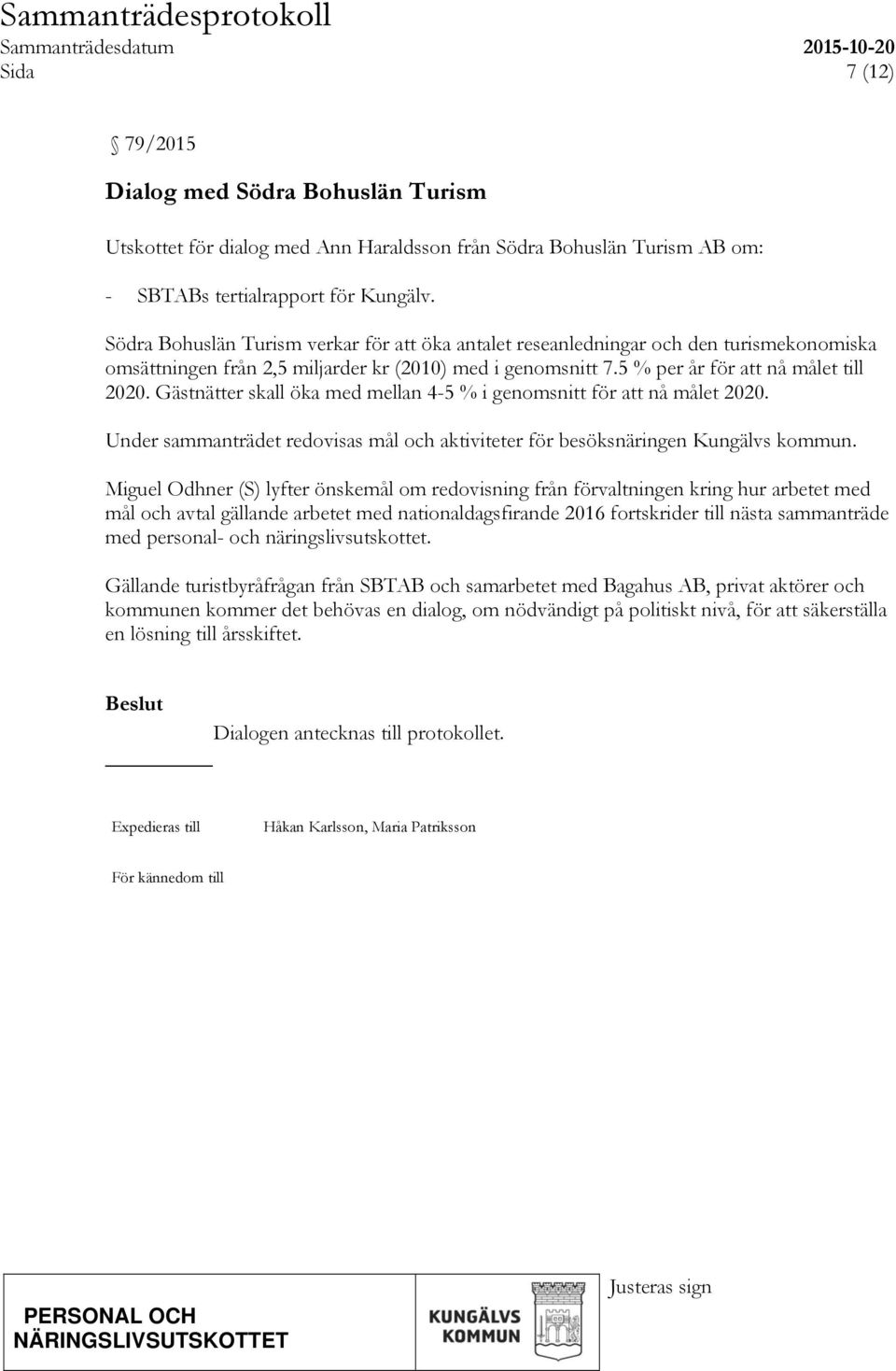 Gästnätter skall öka med mellan 4-5 % i genomsnitt för att nå målet 2020. Under sammanträdet redovisas mål och aktiviteter för besöksnäringen Kungälvs kommun.