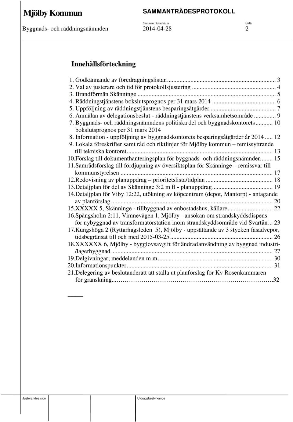 Byggnads- och räddningsnämndens politiska del och byggnadskontorets... 10 bokslutsprognos per 31 mars 2014 8. Information - uppföljning av byggnadskontorets besparingsåtgärder år 2014... 12 9.
