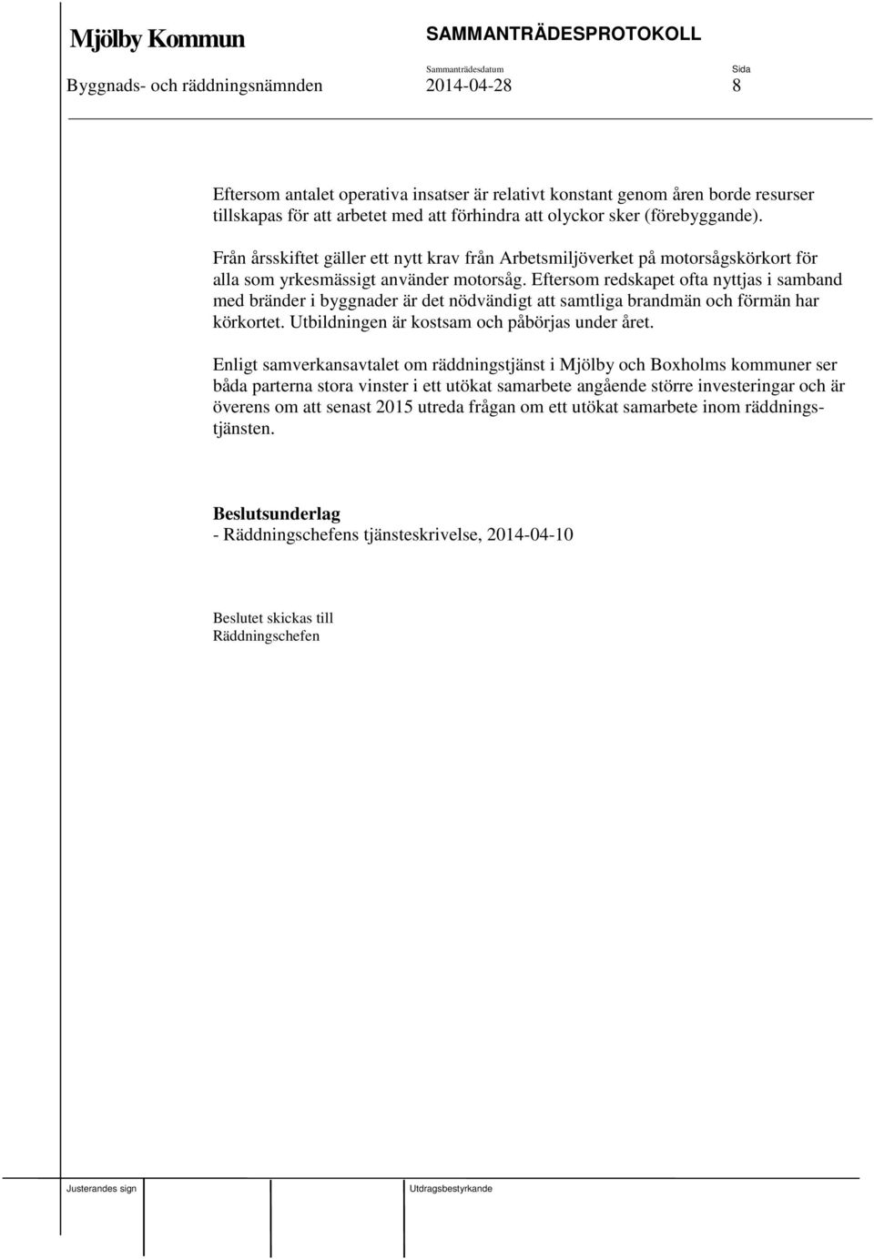 Eftersom redskapet ofta nyttjas i samband med bränder i byggnader är det nödvändigt att samtliga brandmän och förmän har körkortet. Utbildningen är kostsam och påbörjas under året.