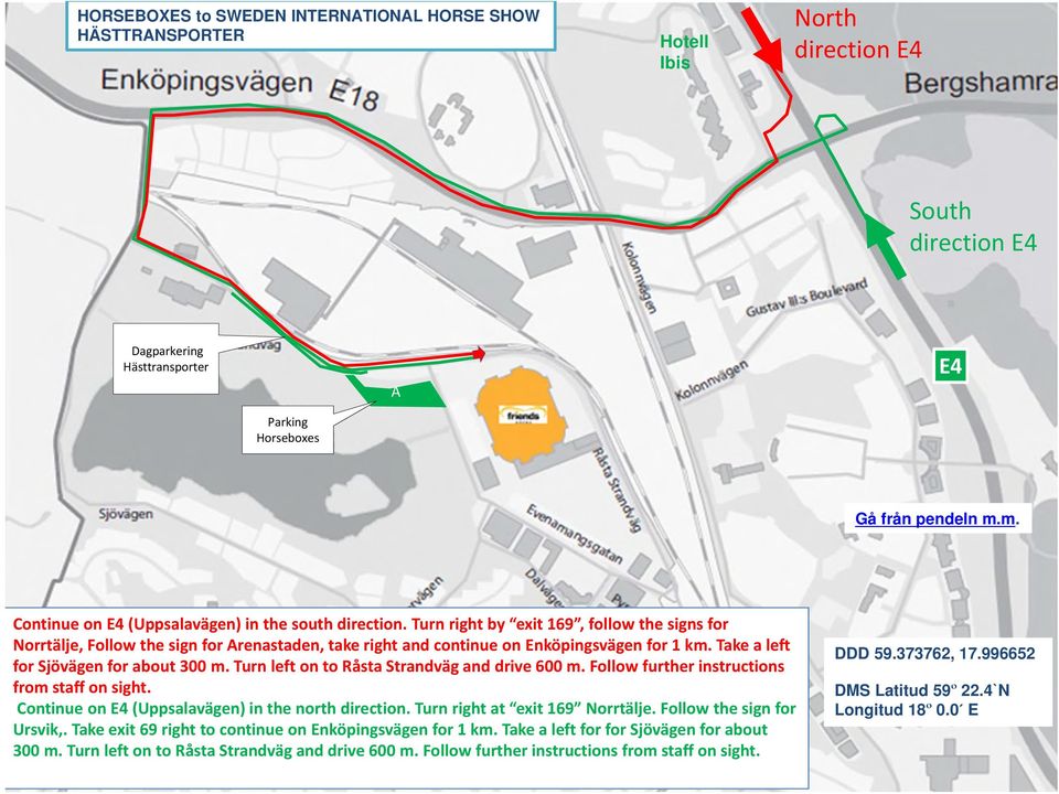 Take a left for Sjövägen for about 300 m. Turn left on to Råsta Strandväg and drive 600 m. Follow further instructions from staff on sight. Continue on E4 (Uppsalavägen) in the north direction.