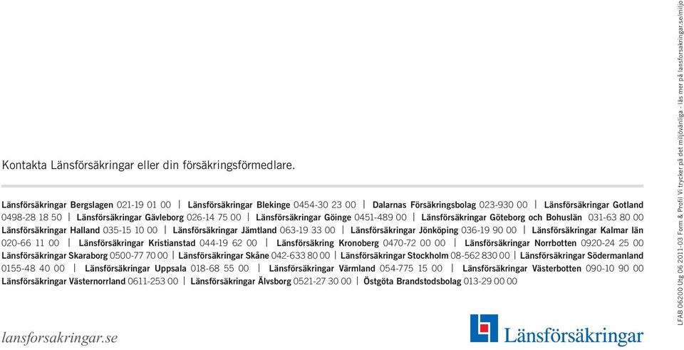 Länsförsäkringar Göinge 0451-489 00 Länsförsäkringar Göteborg och Bohuslän 031-63 80 00 Länsförsäkringar Halland 035-15 10 00 Länsförsäkringar Jämtland 063-19 33 00 Länsförsäkringar Jönköping 036-19