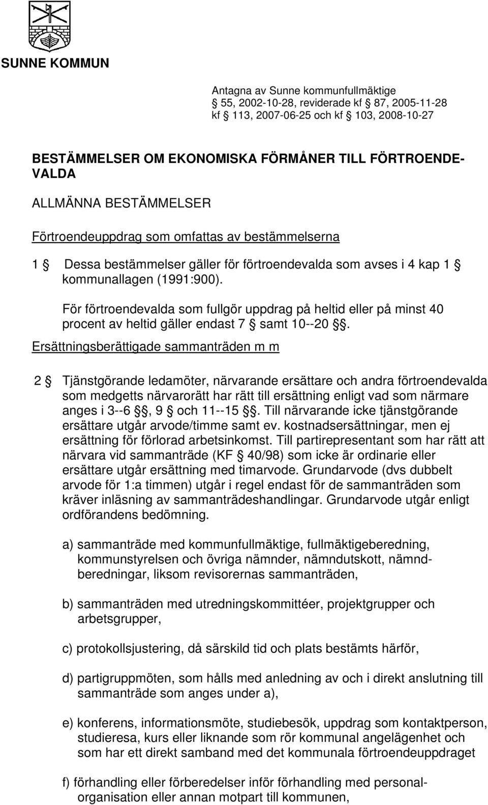 För förtroendevalda som fullgör uppdrag på heltid eller på minst 40 procent av heltid gäller endast 7 samt 10--20.