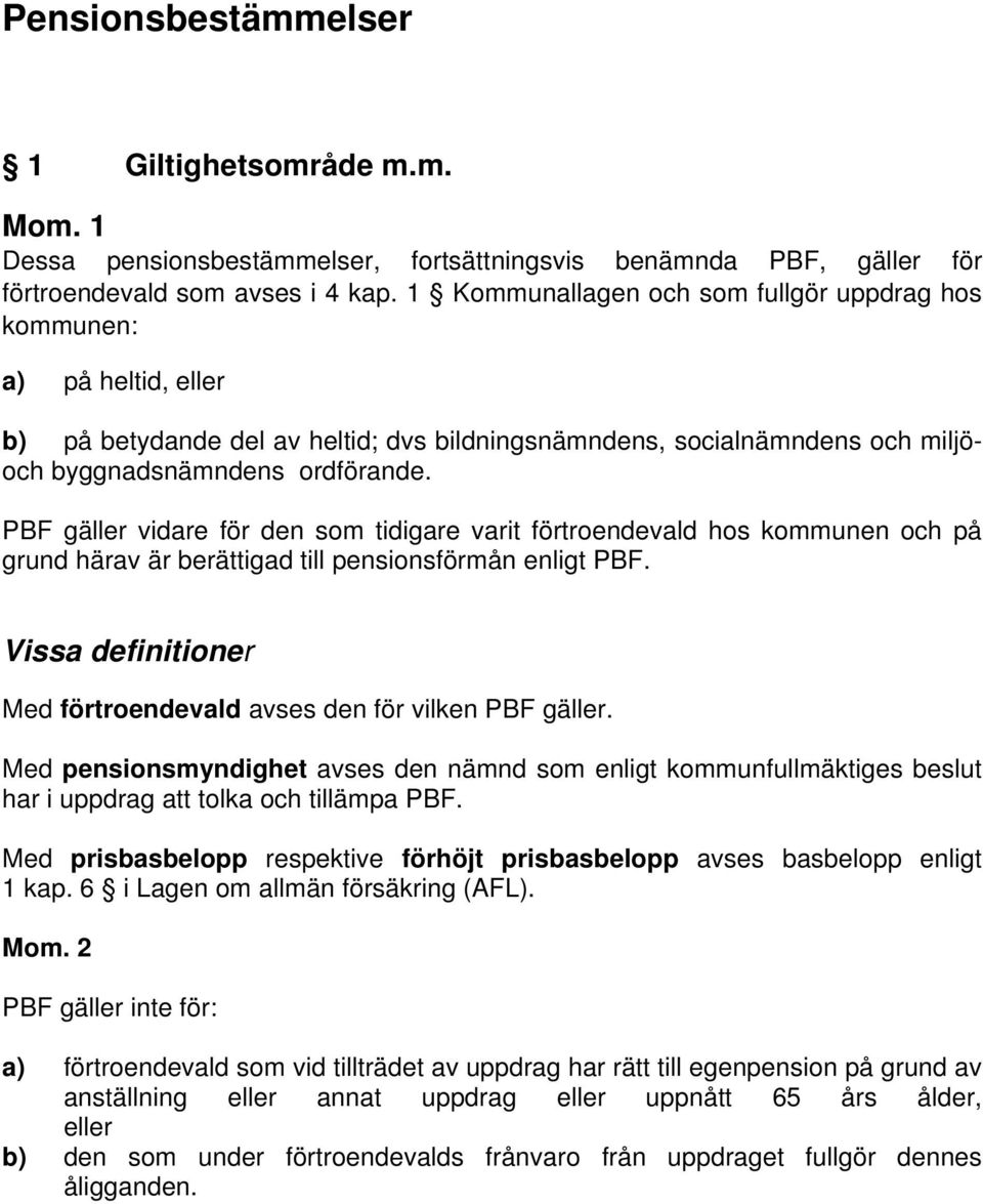 PBF gäller vidare för den som tidigare varit förtroendevald hos kommunen och på grund härav är berättigad till pensionsförmån enligt PBF.