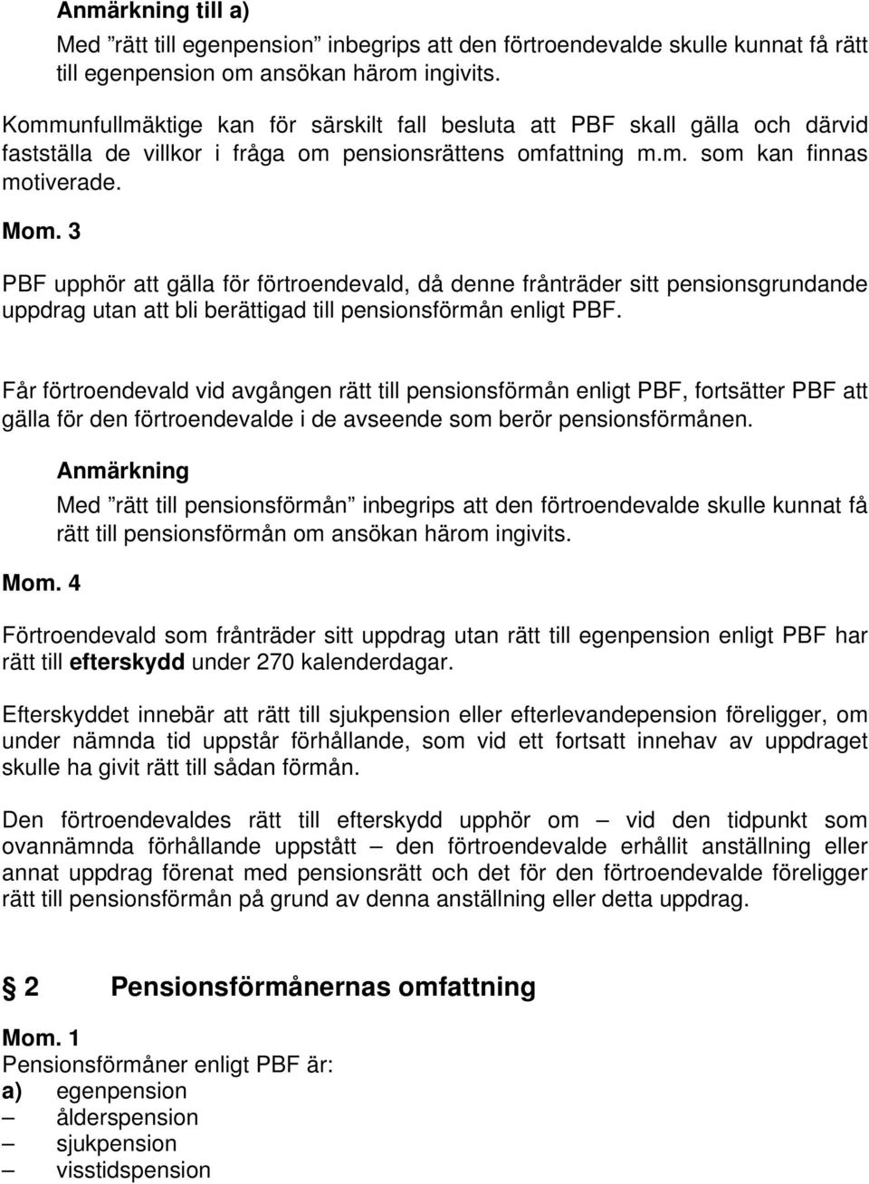 3 PBF upphör att gälla för förtroendevald, då denne frånträder sitt pensionsgrundande uppdrag utan att bli berättigad till pensionsförmån enligt PBF.