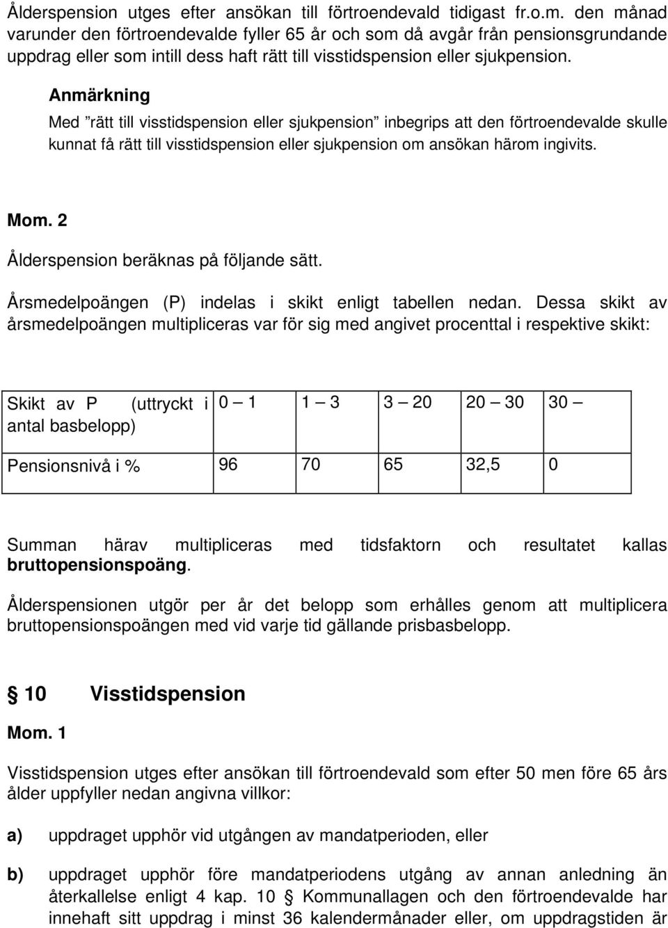 Anmärkning Med rätt till visstidspension eller sjukpension inbegrips att den förtroendevalde skulle kunnat få rätt till visstidspension eller sjukpension om ansökan härom ingivits. Mom.