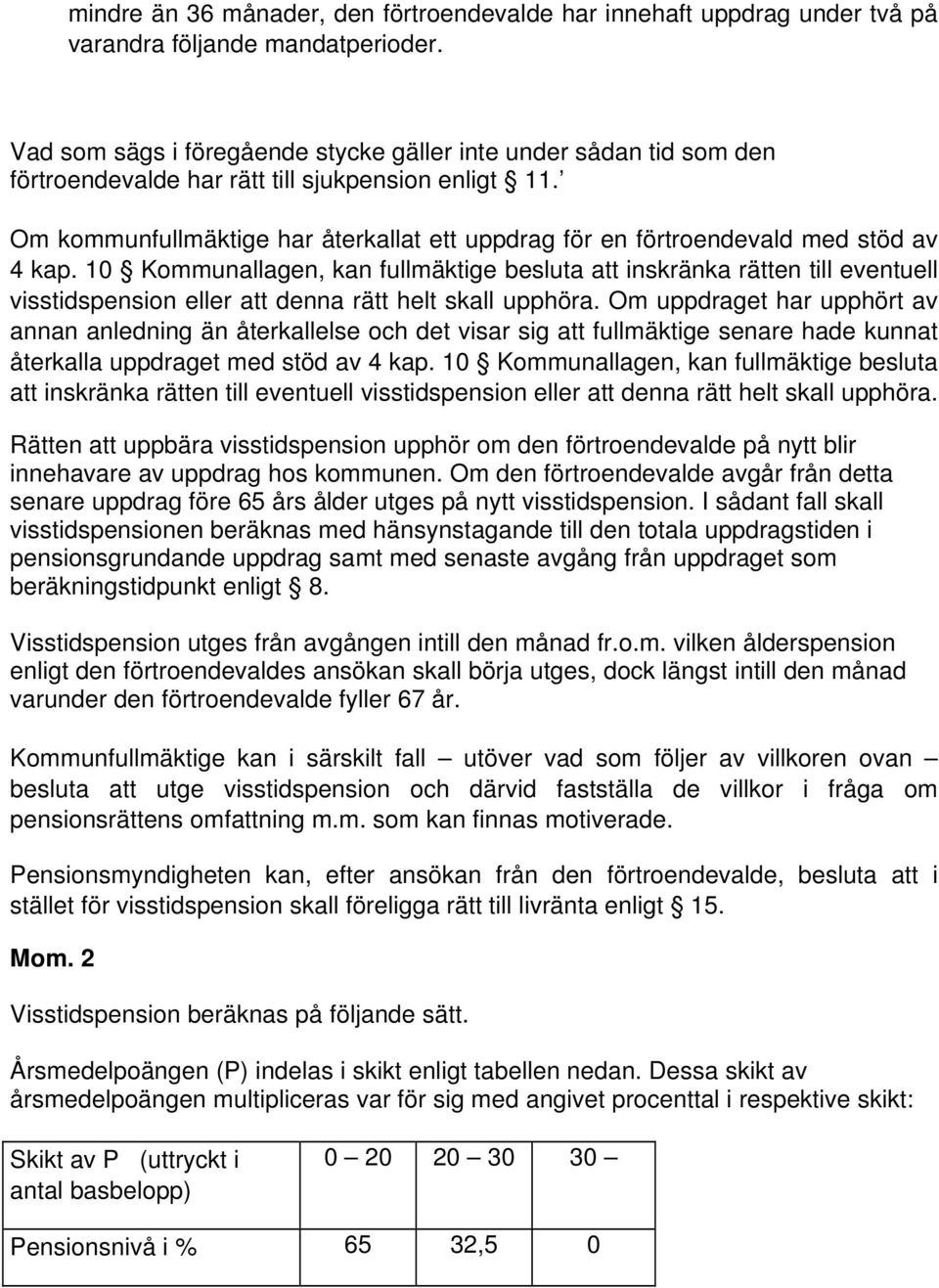 Om kommunfullmäktige har återkallat ett uppdrag för en förtroendevald med stöd av 4 kap.