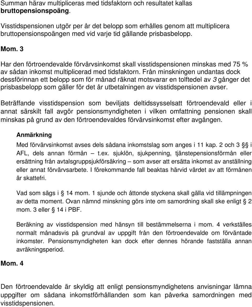 3 Har den förtroendevalde förvärvsinkomst skall visstidspensionen minskas med 75 % av sådan inkomst multiplicerad med tidsfaktorn.