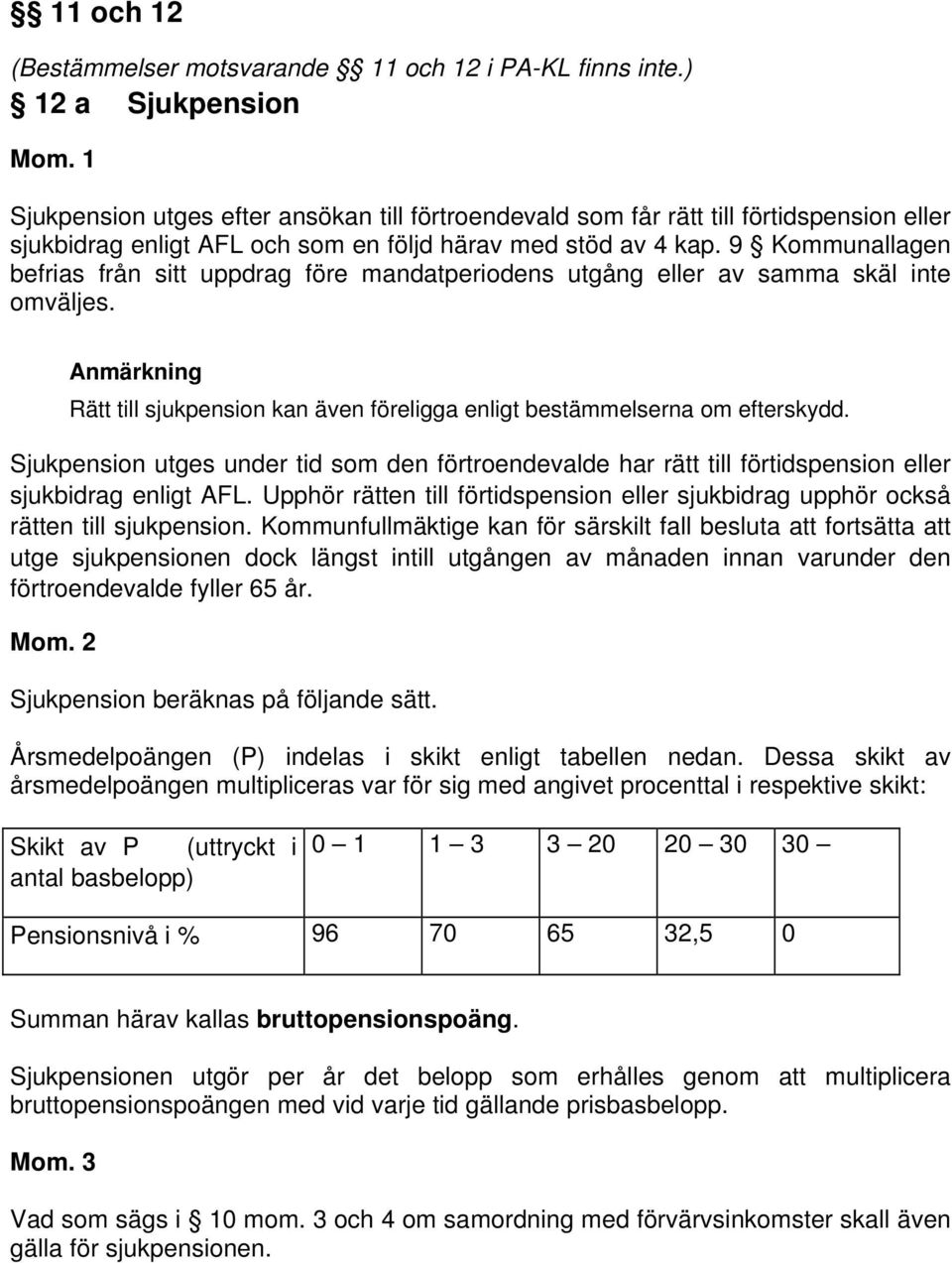 9 Kommunallagen befrias från sitt uppdrag före mandatperiodens utgång eller av samma skäl inte omväljes. Anmärkning Rätt till sjukpension kan även föreligga enligt bestämmelserna om efterskydd.