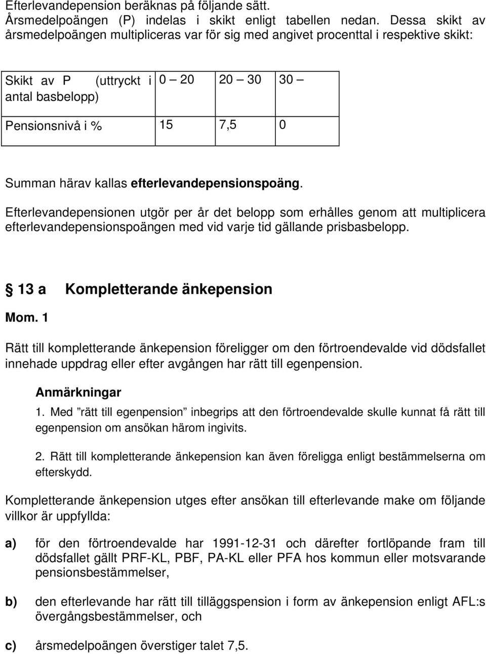 efterlevandepensionspoäng. Efterlevandepensionen utgör per år det belopp som erhålles genom att multiplicera efterlevandepensionspoängen med vid varje tid gällande prisbasbelopp.