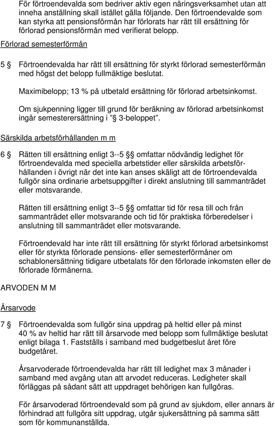 Förlorad semesterförmån 5 Förtroendevalda har rätt till ersättning för styrkt förlorad semesterförmån med högst det belopp fullmäktige beslutat.