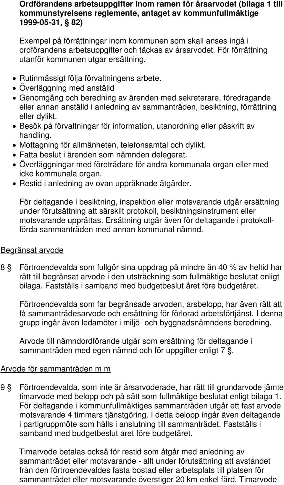 Överläggning med anställd Genomgång och beredning av ärenden med sekreterare, föredragande eller annan anställd i anledning av sammanträden, besiktning, förrättning eller dylikt.