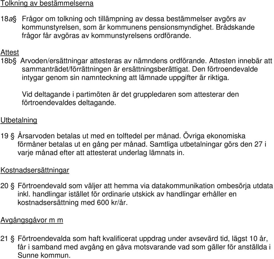 Attesten innebär att sammanträdet/förrättningen är ersättningsberättigat. Den förtroendevalde intygar genom sin namnteckning att lämnade uppgifter är riktiga.