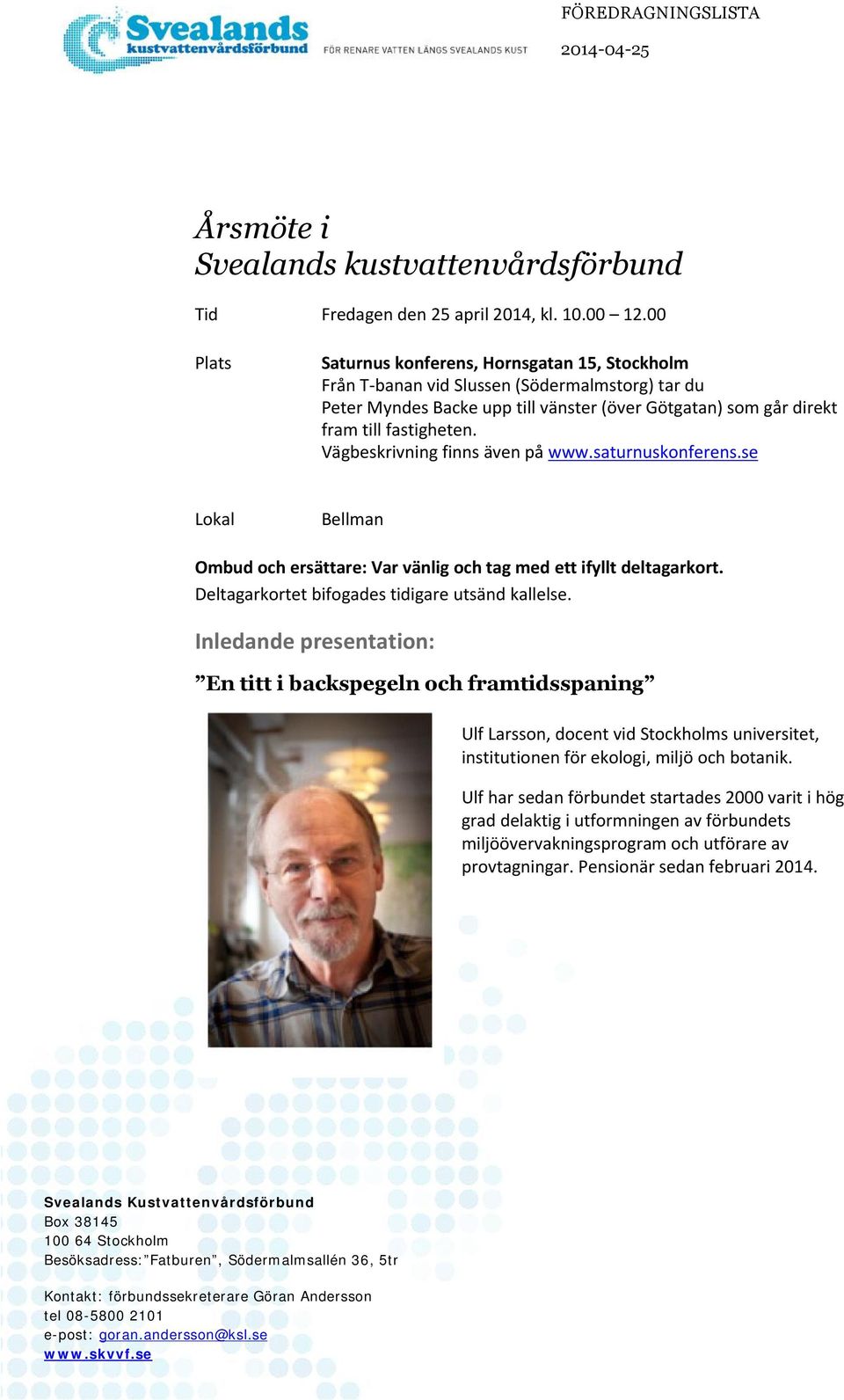 Vägbeskrivning finns även på www.saturnuskonferens.se Lokal Bellman Ombud och ersättare: Var vänlig och tag med ett ifyllt deltagarkort. Deltagarkortet bifogades tidigare utsänd kallelse.
