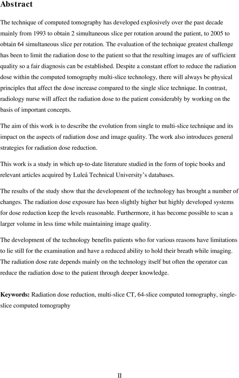 The evaluation of the technique greatest challenge has been to limit the radiation dose to the patient so that the resulting images are of sufficient quality so a fair diagnosis can be established.