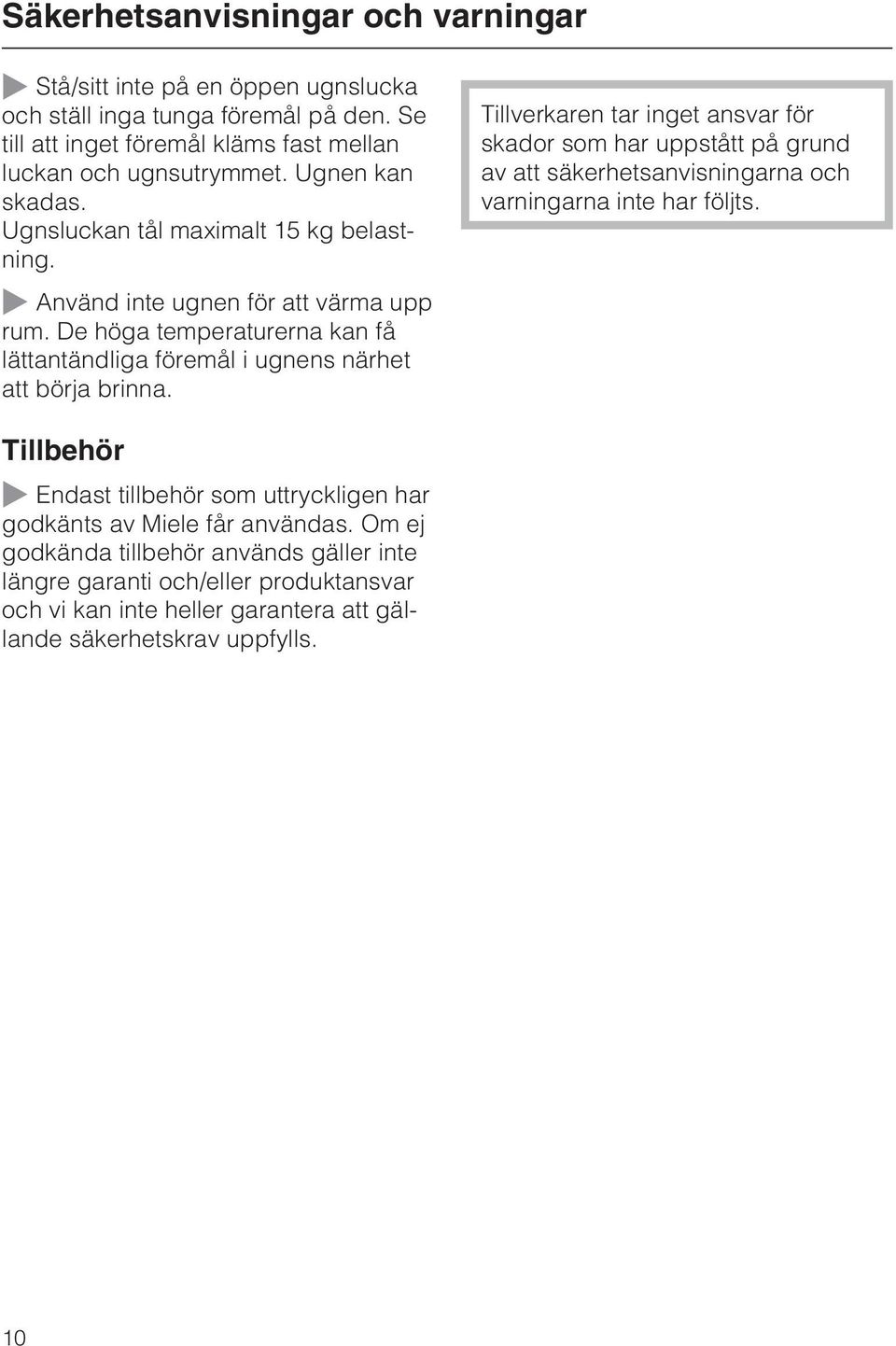 Tillverkaren tar inget ansvar för skador som har uppstått på grund av att säkerhetsanvisningarna och varningarna inte har följts. ~ Använd inte ugnen för att värma upp rum.