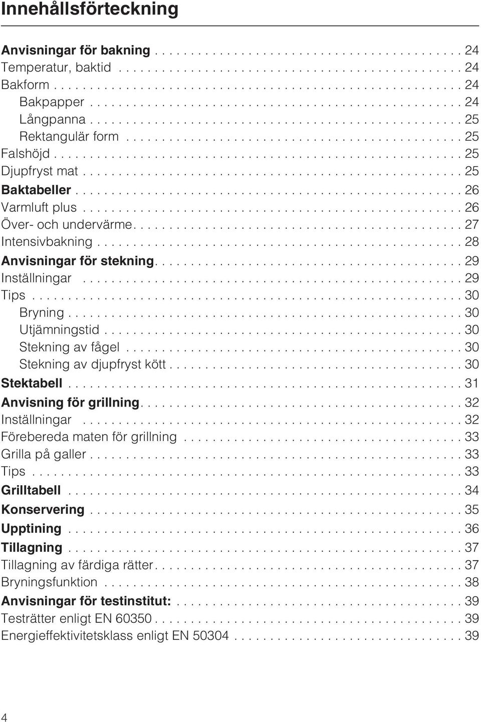 ..30 Stekning av djupfryst kött...30 Stektabell...3 Anvisning för grillning....32 Inställningar...32 Förebereda maten för grillning...33 Grilla på galler...33 Tips...33 Grilltabell.