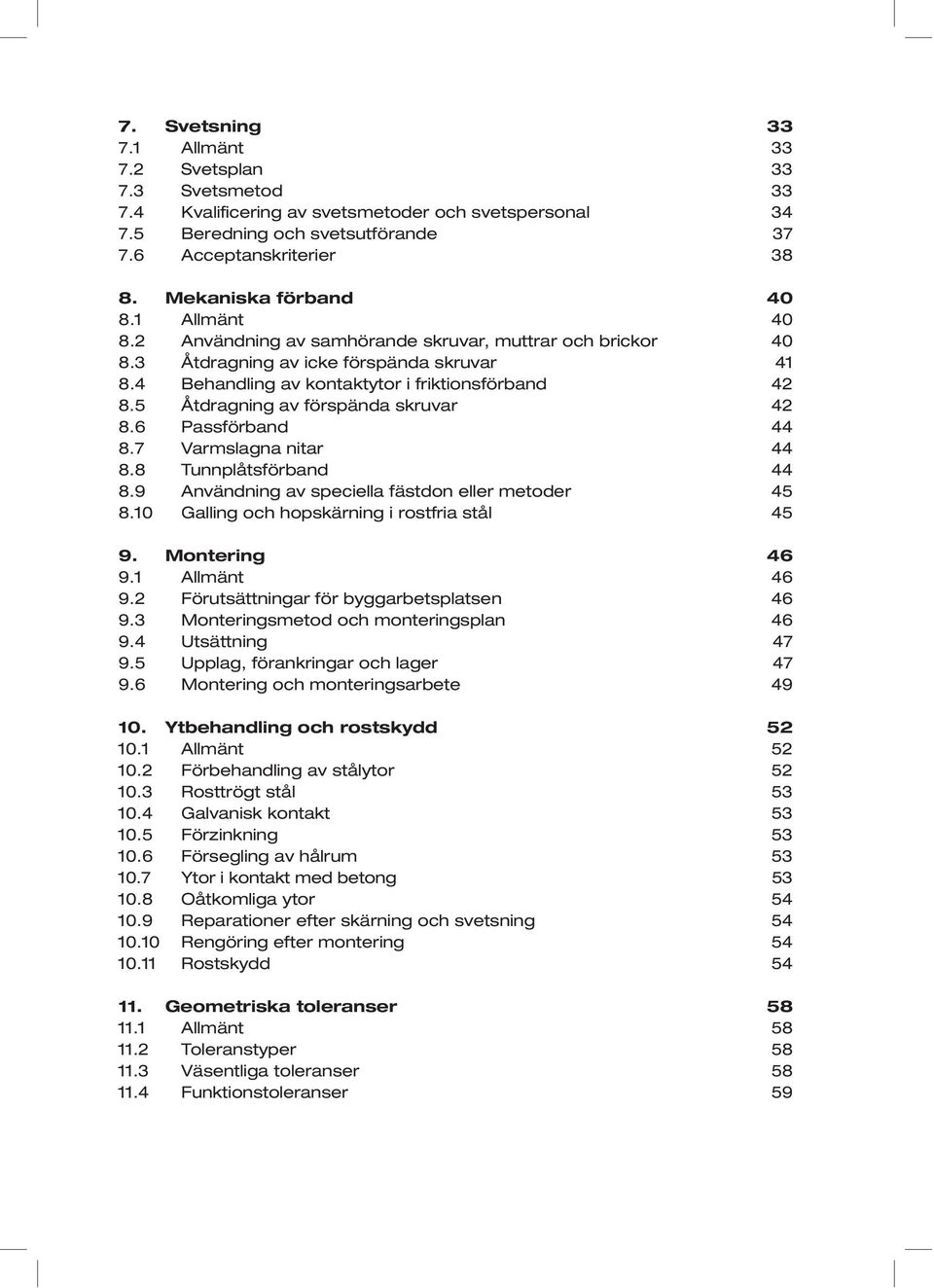 5 Åtdragning av förspända skruvar 42 8.6 Passförband 44 8.7 Varmslagna nitar 44 8.8 Tunnplåtsförband 44 8.9 Användning av speciella fästdon eller metoder 45 8.