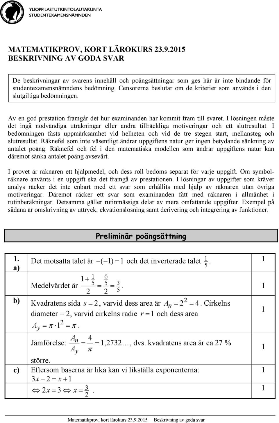 I lösningen måste det ingå nödvändiga uträkningar eller andra tillräckliga motiveringar och ett slutresultat.