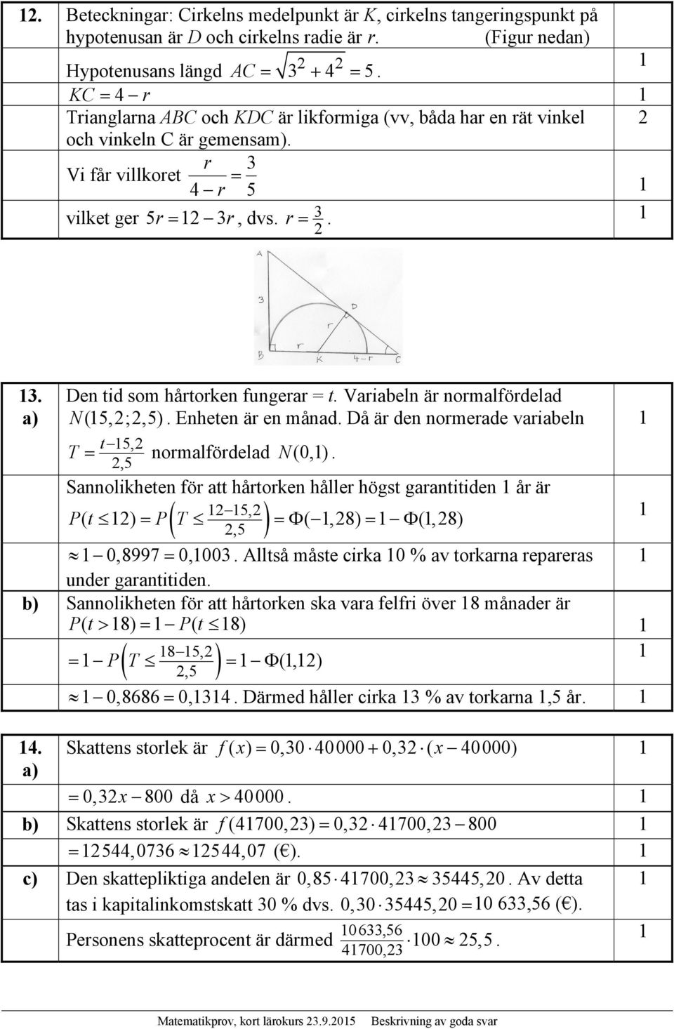 Variabeln är normalfördelad N (5, ;,5). Enheten är en månad. Då är den normerade variabeln t5, T normalfördelad N (0,).