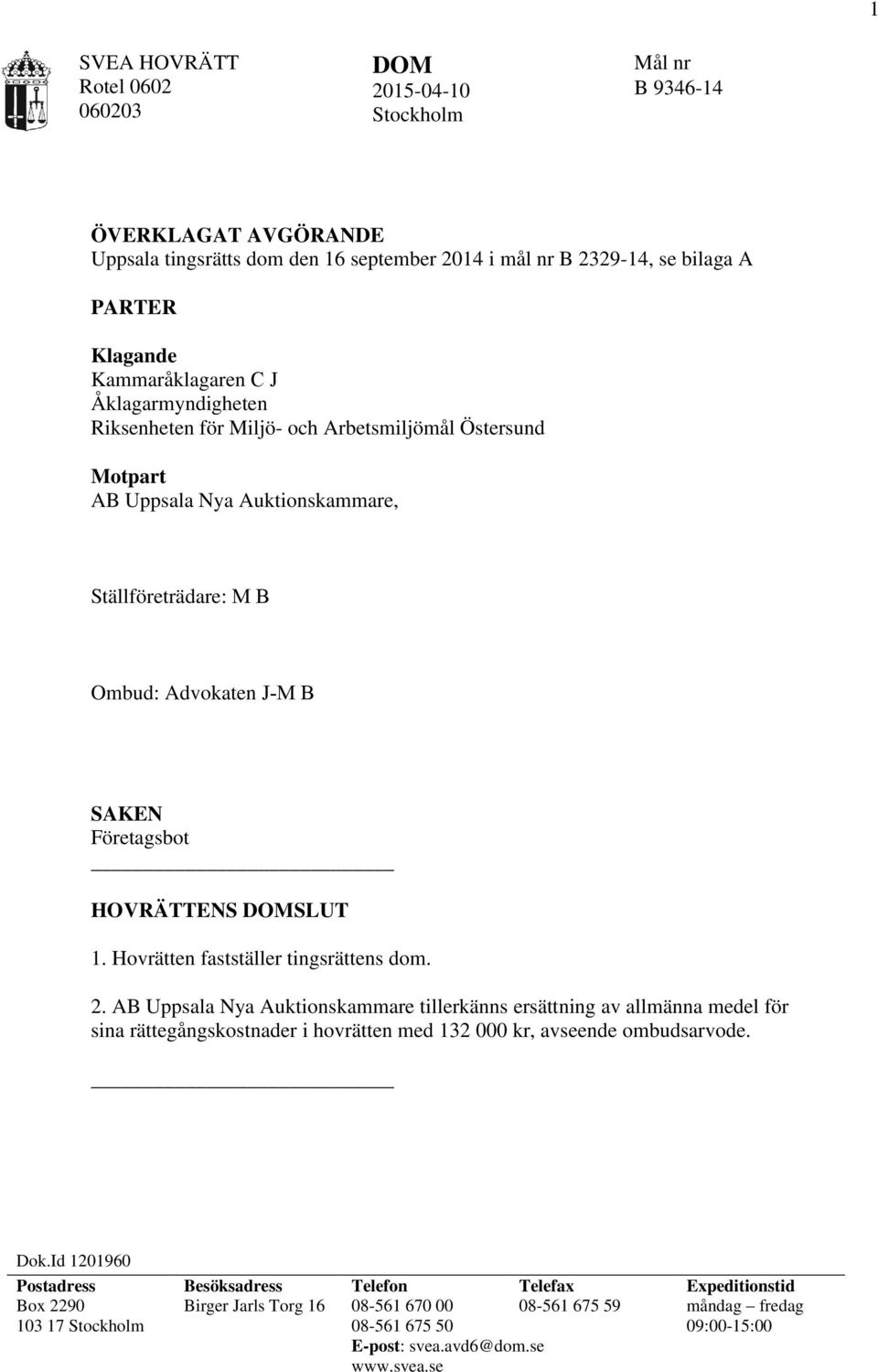 Hovrätten fastställer tingsrättens dom. 2. AB Uppsala Nya Auktionskammare tillerkänns ersättning av allmänna medel för sina rättegångskostnader i hovrätten med 132 000 kr, avseende ombudsarvode. Dok.