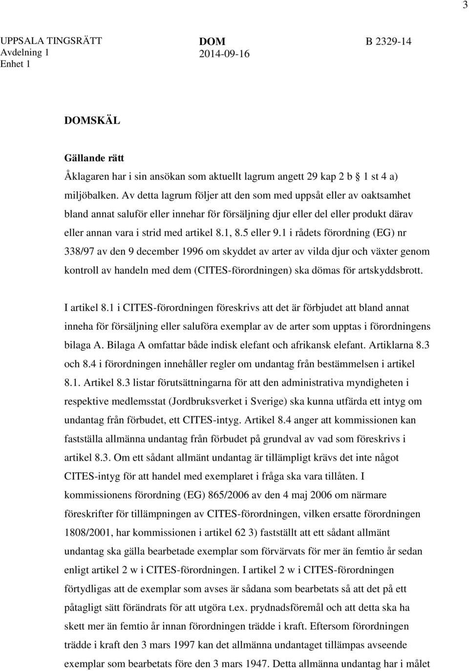 5 eller 9.1 i rådets förordning (EG) nr 338/97 av den 9 december 1996 om skyddet av arter av vilda djur och växter genom kontroll av handeln med dem (CITES-förordningen) ska dömas för artskyddsbrott.