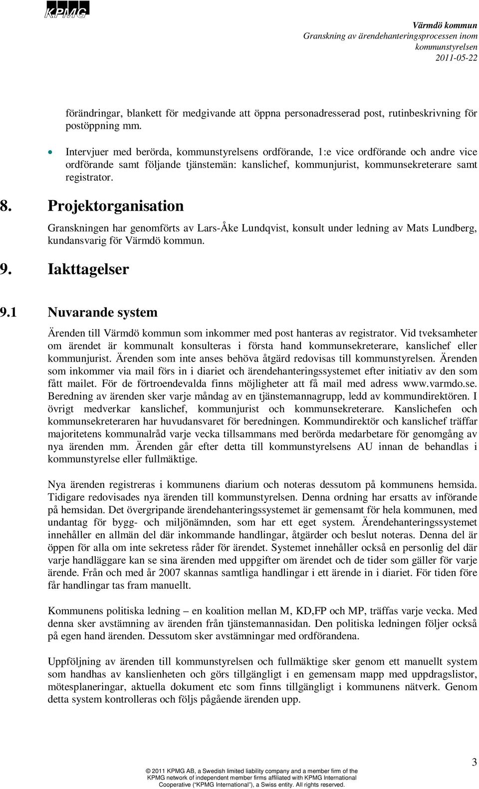 Projektorganisation Granskningen har genomförts av Lars-Åke Lundqvist, konsult under ledning av Mats Lundberg, kundansvarig för. 9. Iakttagelser 9.