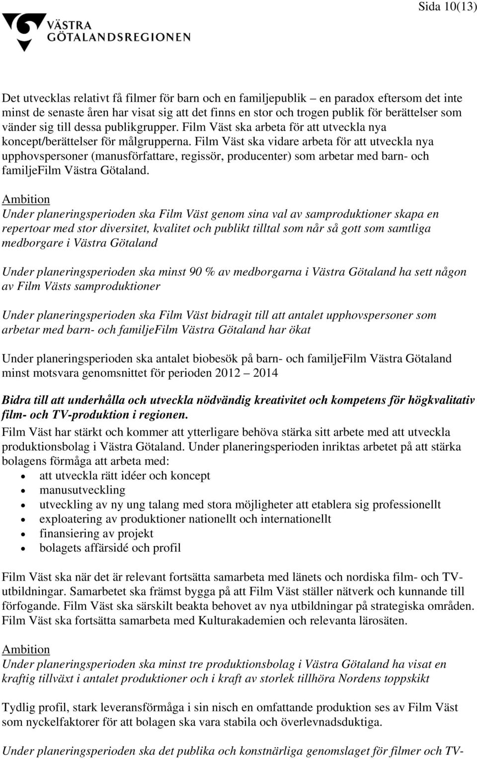 Film Väst ska vidare arbeta för att utveckla nya upphovspersoner (manusförfattare, regissör, producenter) som arbetar med barn- och familjefilm Västra Götaland.