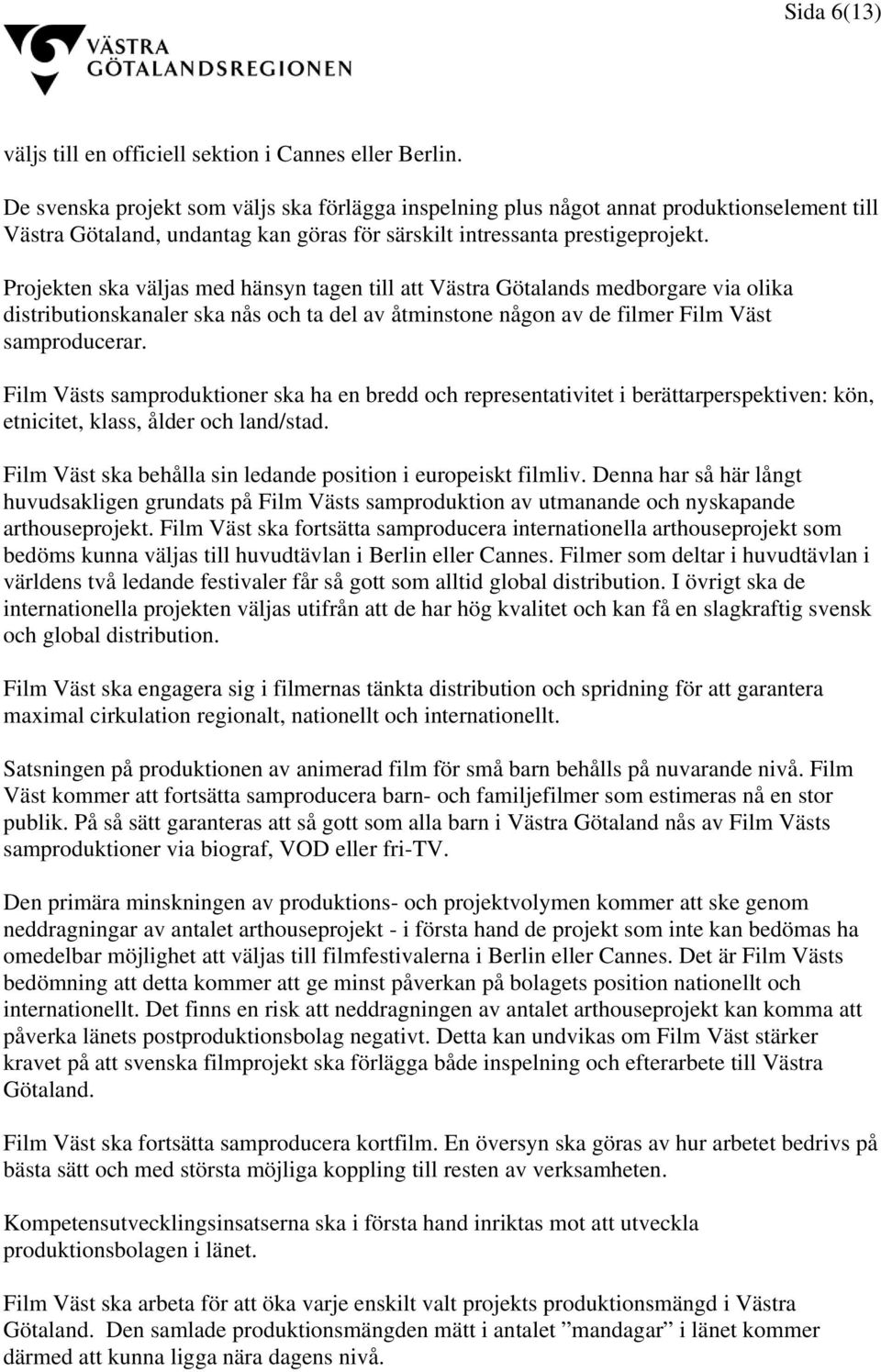 Projekten ska väljas med hänsyn tagen till att Västra Götalands medborgare via olika distributionskanaler ska nås och ta del av åtminstone någon av de filmer Film Väst samproducerar.