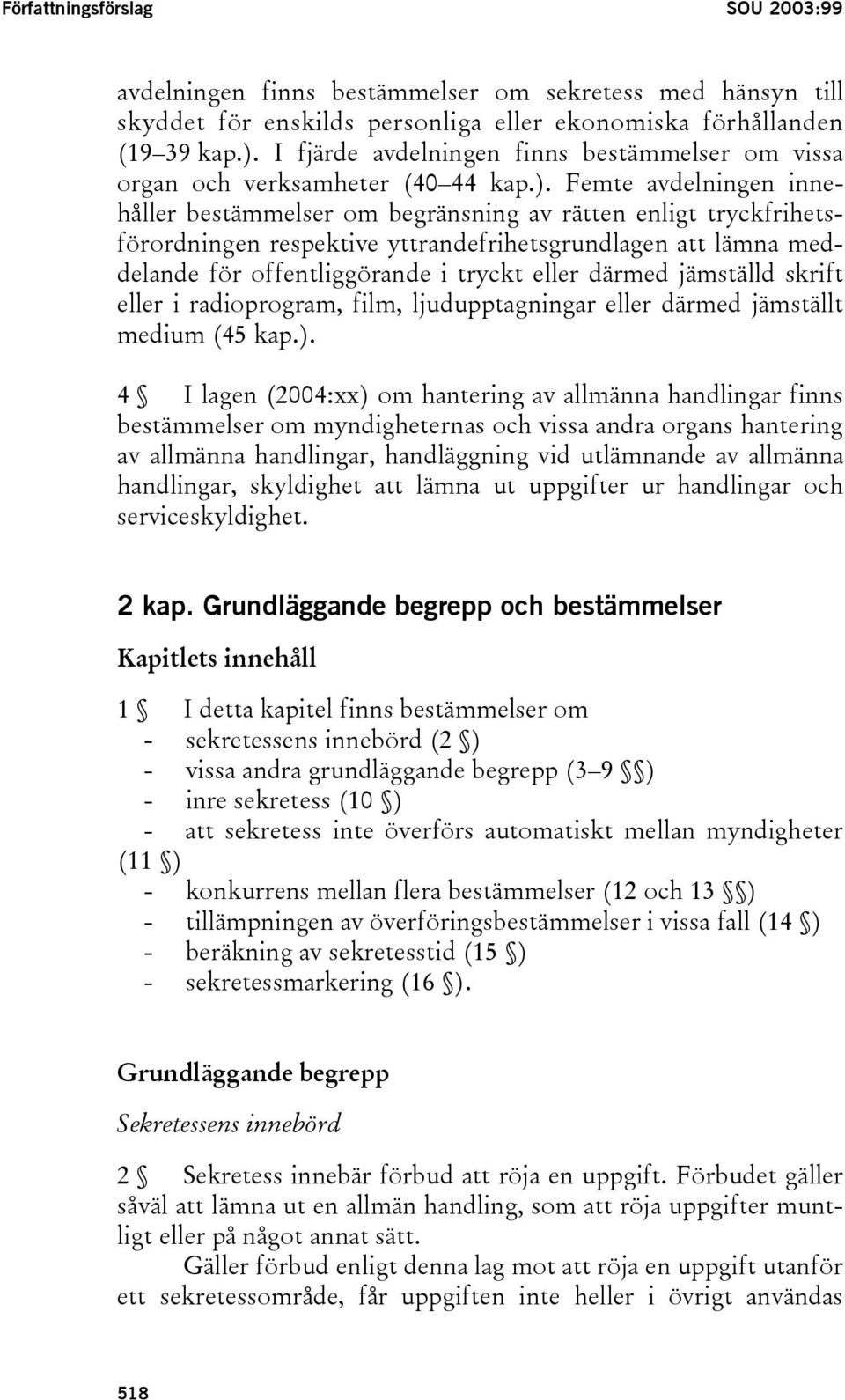 Femte avdelningen innehåller bestämmelser om begränsning av rätten enligt tryckfrihetsförordningen respektive yttrandefrihetsgrundlagen att lämna meddelande för offentliggörande i tryckt eller därmed