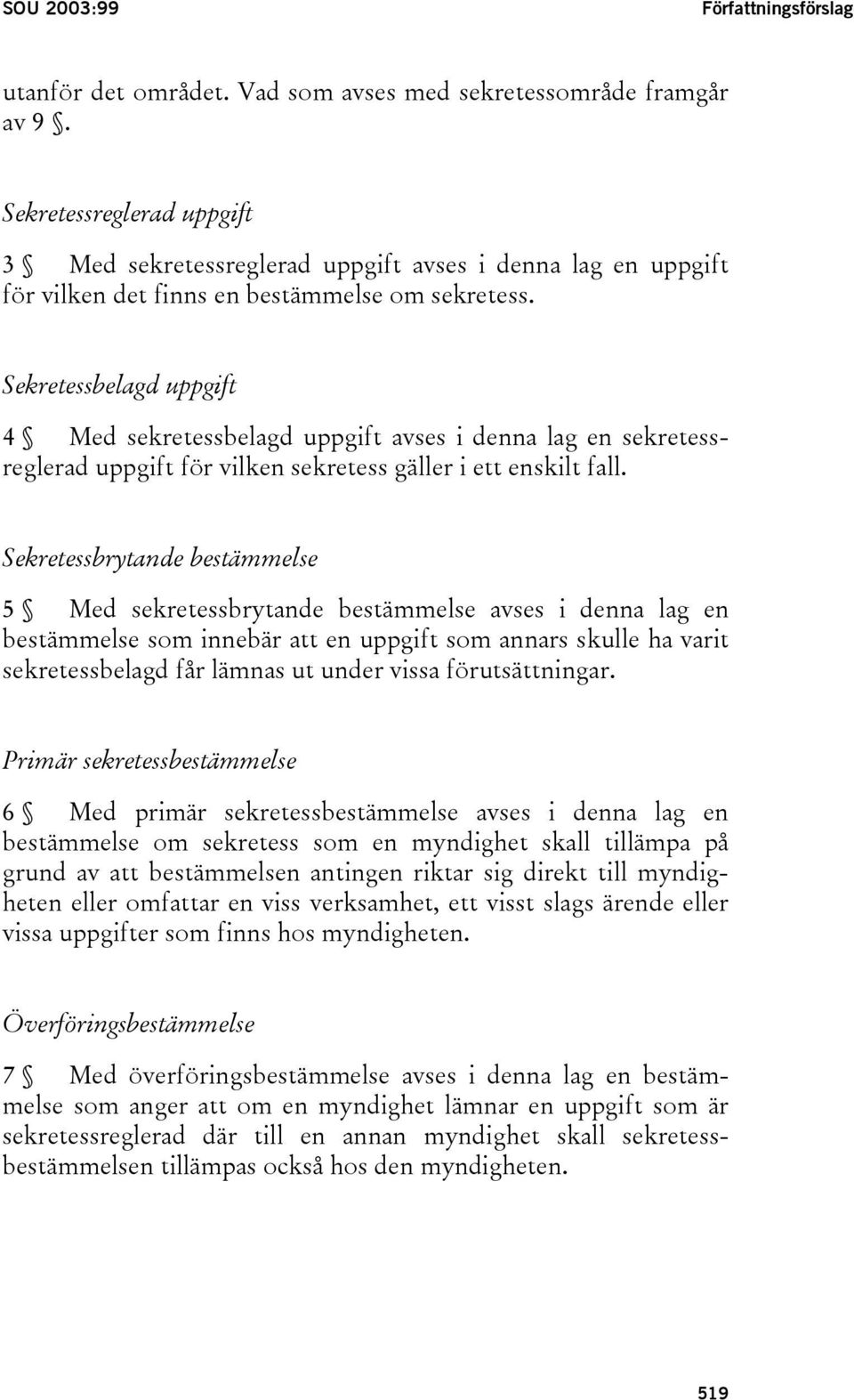 Sekretessbelagd uppgift 4 Med sekretessbelagd uppgift avses i denna lag en sekretessreglerad uppgift för vilken sekretess gäller i ett enskilt fall.