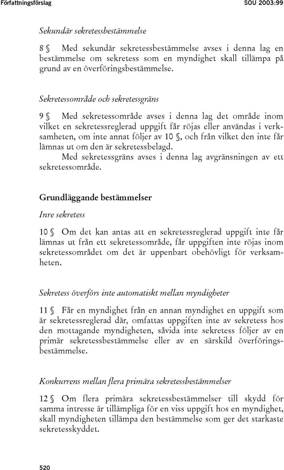 Sekretessområde och sekretessgräns 9 Med sekretessområde avses i denna lag det område inom vilket en sekretessreglerad uppgift får röjas eller användas i verksamheten, om inte annat följer av 10, och