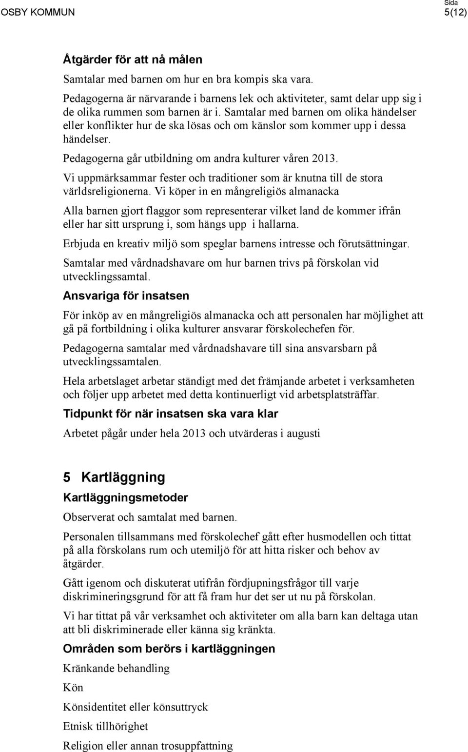 Vi uppmärksammar fester och traditioner som är knutna till de stora världsreligionerna.