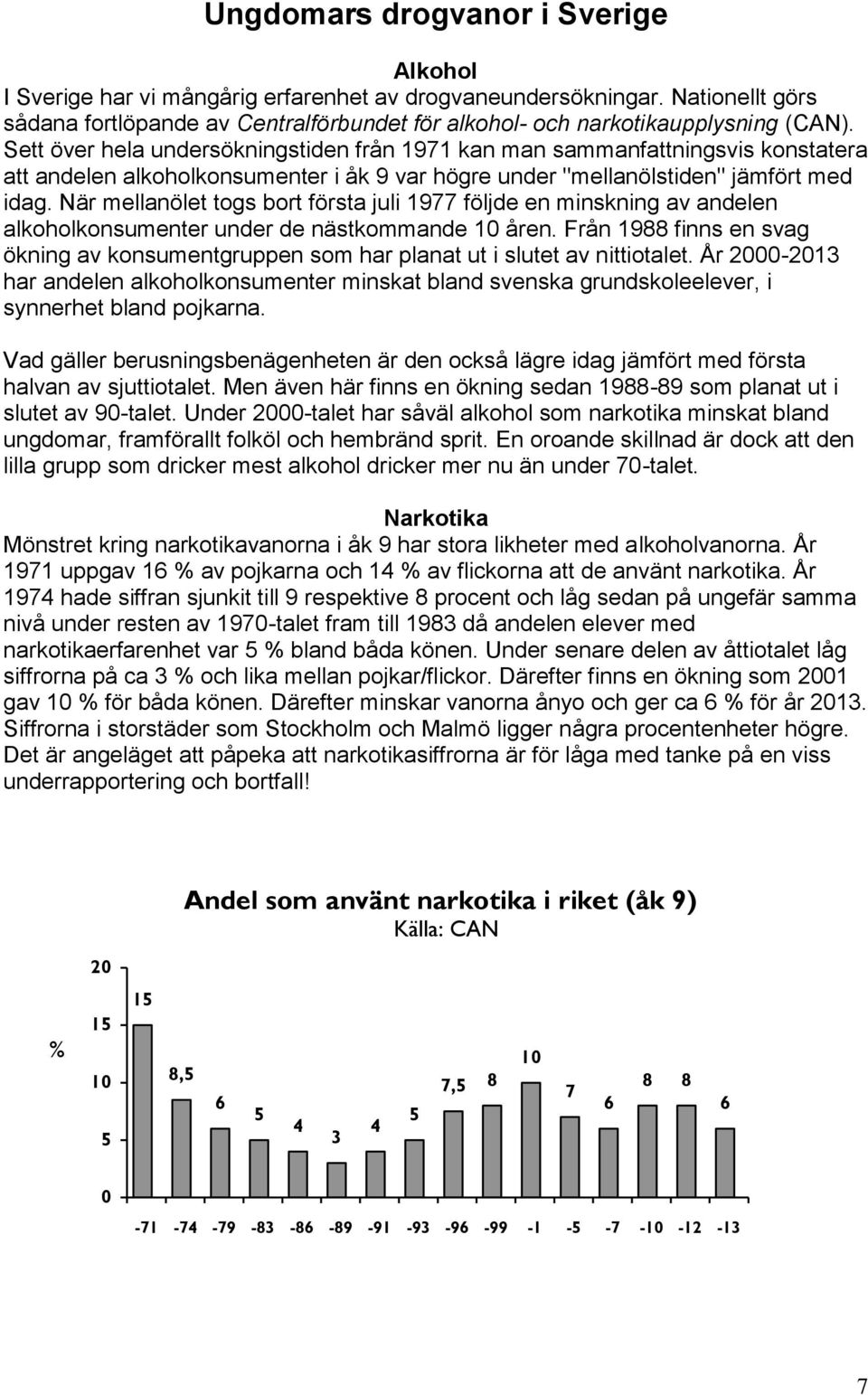 När mellanölet togs bort första juli 1977 följde en minskning av andelen alkoholkonsumenter under de nästkommande åren.