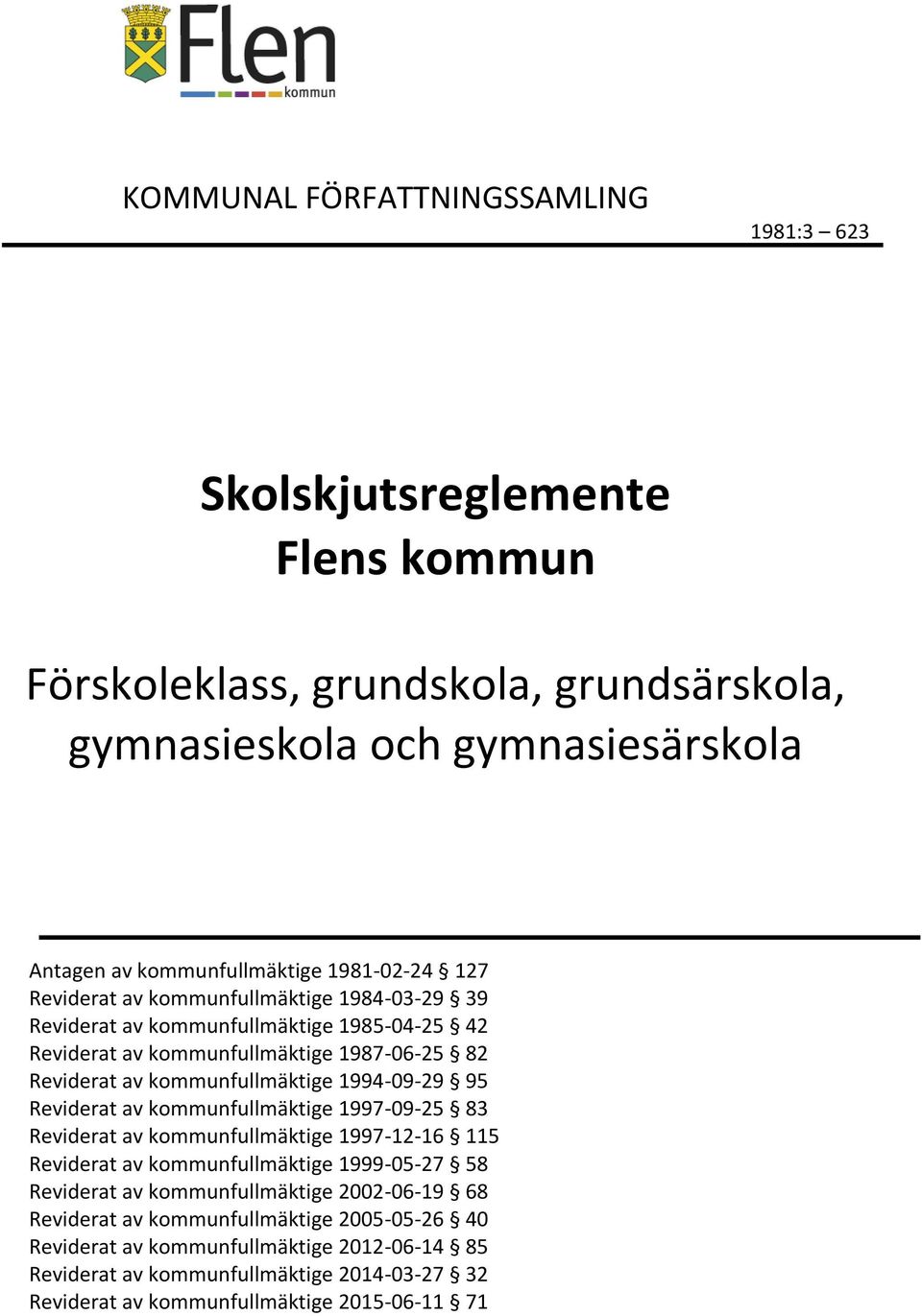 1994-09-29 95 Reviderat av kommunfullmäktige 1997-09-25 83 Reviderat av kommunfullmäktige 1997-12-16 115 Reviderat av kommunfullmäktige 1999-05-27 58 Reviderat av kommunfullmäktige