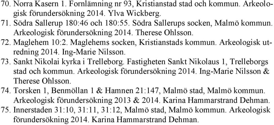 Fastigheten Sankt Nikolaus 1, Trelleborgs stad och kommun. Arkeologisk förundersökning 2014. Ing-Marie Nilsson & Therese Ohlsson. 74.